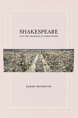 Shakespeare and the Grammar of Forgiveness by Beckwith, Sarah