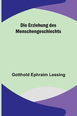 Die Erziehung des Menschengeschlechts by Ephraim Lessing, Gotthold