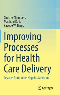 Improving Processes for Health Care Delivery: Lessons from Johns Hopkins Medicine by Chambers, Chester