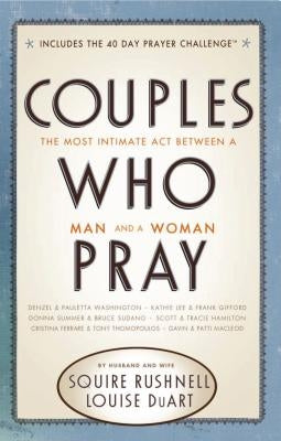 Couples Who Pray: The Most Intimate Act Between a Man and a Woman by Rushnell, Squire