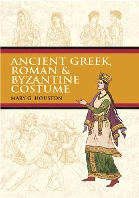 Ancient Greek, Roman & Byzantine Costume by Houston, Mary G.