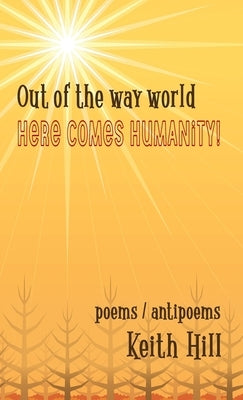 Out of the Way World Here Comes Humanity! by Hill, Keith