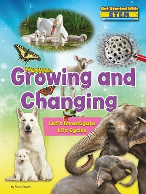 Growing and Changing: Let's Investigate Life Cycles by Owen, Ruth