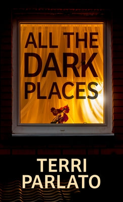 All the Dark Places by Parlato, Terri