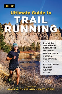 Ultimate Guide to Trail Running: Everything You Need to Know about Equipment, Finding Trails, Nutrition, Hill Strategy, Racing, Avoiding Injury, Train by Chase, Adam W.