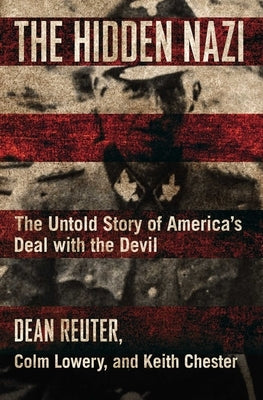 The Hidden Nazi: The Untold Story of America's Deal with the Devil by Reuter, Dean