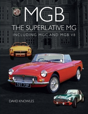 MGB - The Superlative MG: Including MGC and Cgb V8 by Knowles, David