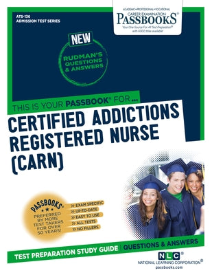 Certified Addictions Registered Nurse (Carn) (Ats-136): Passbooks Study Guidevolume 136 by National Learning Corporation
