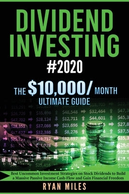 Dividend Investing #2020: Best Uncommon Investment Strategies on Stock Dividends to Build a Massive Passive Income Cash-Flow and Gain Financial by Miles, Ryan