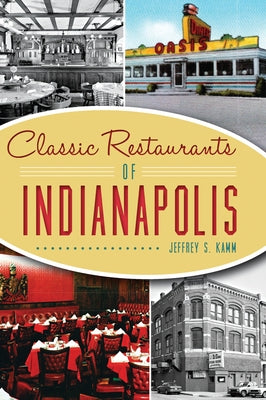 Classic Restaurants of Indianapolis by Kamm, Jeffrey S.
