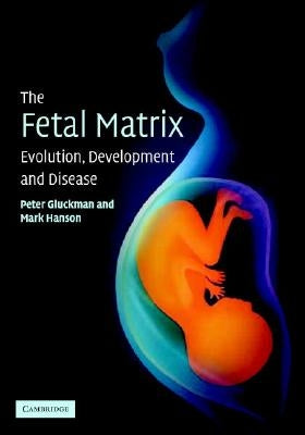 The Fetal Matrix: Evolution, Development and Disease by Gluckman, Peter