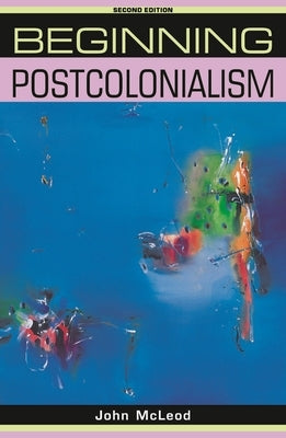 Beginning postcolonialism: Second edition by McLeod, John