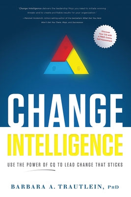 Change Intelligence: Use the Power of CQ to Lead Change That Sticks [With Access Code] by Trautlein, Barbara A.
