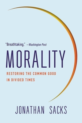 Morality: Restoring the Common Good in Divided Times by Sacks, Jonathan