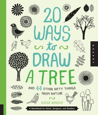 20 Ways to Draw a Tree and 44 Other Nifty Things from Nature: A Sketchbook for Artists, Designers, and Doodlers by Renouf, Eloise