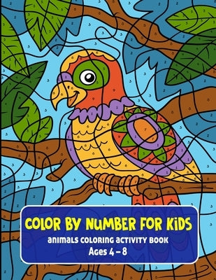 color by number for kids: animals coloring activity book Ages 4 - 8, and Educational Activity Books for Kids Ages 3-5 by Hill, Kara