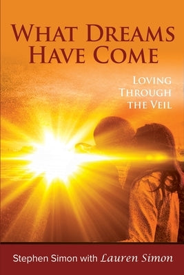 What Dreams Have Come: Loving Through The Veil by Simon, Lauren