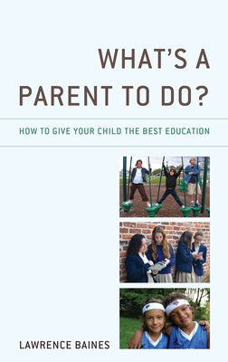 What's a Parent to Do?: How to Give Your Child the Best Education by Baines, Lawrence