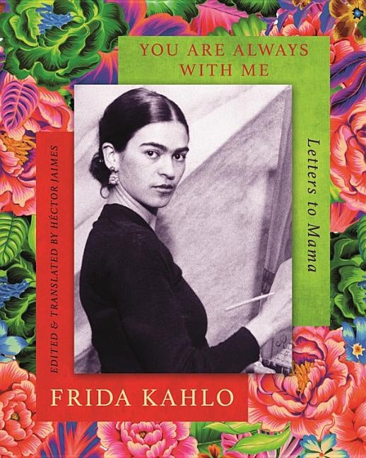 You Are Always with Me: Letters to Mama by Kahlo, Frida