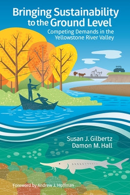 Bringing Sustainability to the Ground Level: Competing Demands in the Yellowstone River Valley by Gilbertz, Susan J.