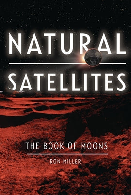 Natural Satellites: The Book of Moons by Miller, Ron