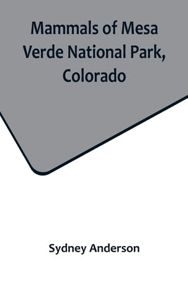 Mammals of Mesa Verde National Park, Colorado by Anderson, Sydney