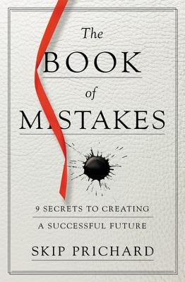 The Book of Mistakes: 9 Secrets to Creating a Successful Future by Prichard, Skip