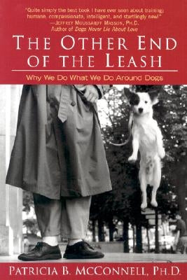 The Other End of the Leash: Why We Do What We Do Around Dogs by McConnell, Patricia