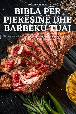 Bibla Për Pjekësinë Dhe Barbeku Tuaj by Luljana Malaj