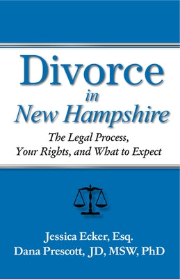 Divorce in New Hampshire: The Legal Process, Your Rights, and What to Expect by Ecker, Jessica