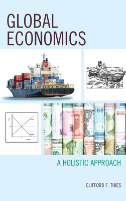 Global Economics: A Holistic Approach by Thies, Clifford F.