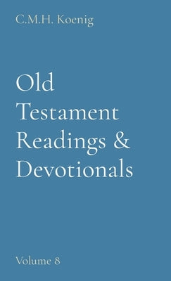 Old Testament Readings & Devotionals: Volume 8 by Koenig, C. M. H.