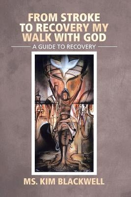 From Stroke to Recovery My Walk with God: A Guide to Recovery by Blackwell, Kim