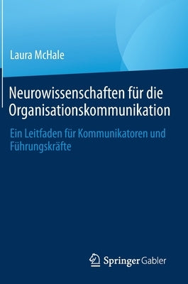 Neurowissenschaften Für Die Organisationskommunikation: Ein Leitfaden Für Kommunikatoren Und Führungskräfte by McHale, Laura