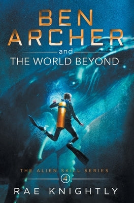 Ben Archer and the World Beyond (The Alien Skill Series, Book 4) by Knightly, Rae