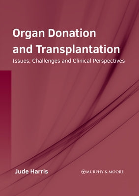 Organ Donation and Transplantation: Issues, Challenges and Clinical Perspectives by Harris, Jude