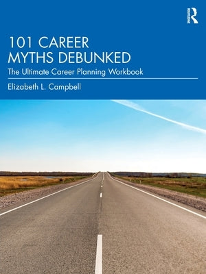 101 Career Myths Debunked: The Ultimate Career Planning Workbook by Campbell, Elizabeth L.