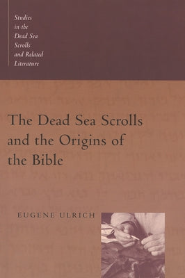 The Dead Sea Scrolls and the Origins of the Bible by Ulrich, Eugene C.