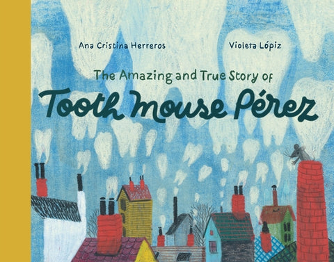 The Amazing and True Story of Tooth Mouse Pérez by Herreros, Ana Cristina