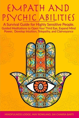 Empath and Psychic Abilities: A Survival Guide for Highly Sensitive People. Guided Meditations to Open Your Third Eye, Expand Mind Power, Develop In by May Rowland and Sai Chakra Barti, Mindfu