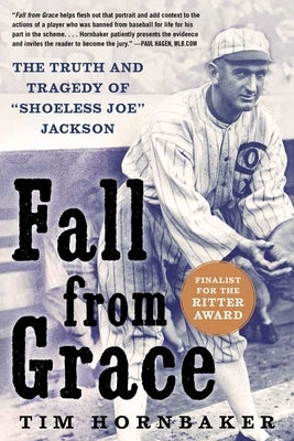 Fall from Grace: The Truth and Tragedy of Shoeless Joe Jackson by Hornbaker, Tim