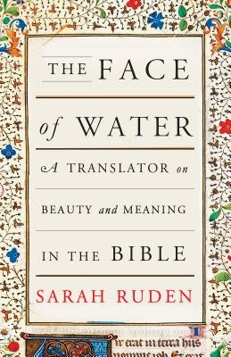 The Face of Water: A Translator on Beauty and Meaning in the Bible by Ruden, Sarah