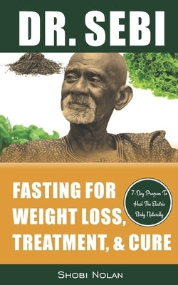 Dr. Sebi Fasting for Weight Loss, Treatment, & Cure: How To Reverse Disease & Heal The Electric Body Naturally By Fasting & Losing Weight Through Dr. by Azar, Maria