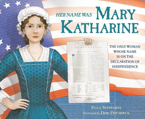 Her Name Was Mary Katharine: The Only Woman Whose Name Is on the Declaration of Independence by Schwartz, Ella