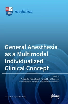 General Anesthesia as a Multimodal Individualized Clinical Concept by Rogobete, Alexandru Florin