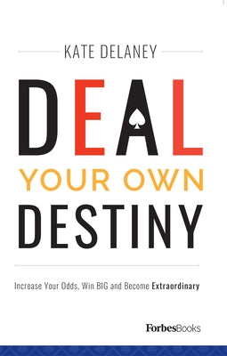 Deal Your Own Destiny: Increase Your Odds, Win Big and Become Extraordinary by Kate Delaney