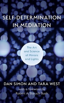 Self-Determination in Mediation: The Art and Science of Mirrors and Lights by Simon, Dan