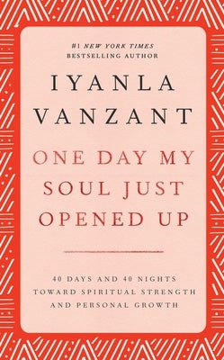 One Day My Soul Just Opened Up: 40 Days and 40 Nights Toward Spiritual Strength and Personal Growth by Vanzant, Iyanla