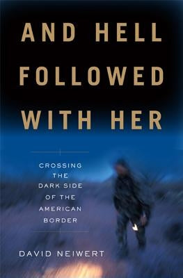 And Hell Followed with Her: Crossing the Dark Side of the American Border by Neiwert, David