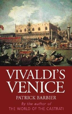 Vivaldi's Venice: Music and Celebration in the Baroque Era by Barbier, Patrick